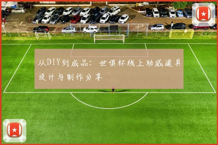 从DIY到成品：世俱杯线上助威道具设计与制作分享