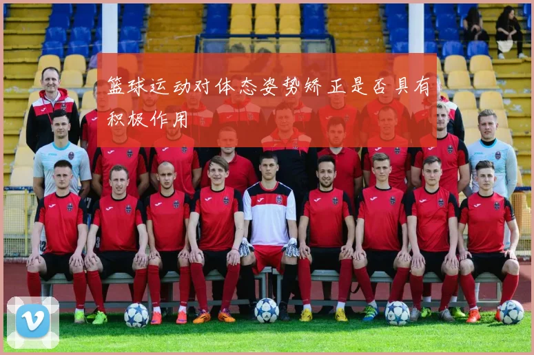 篮球运动对体态姿势矫正是否具有积极作用