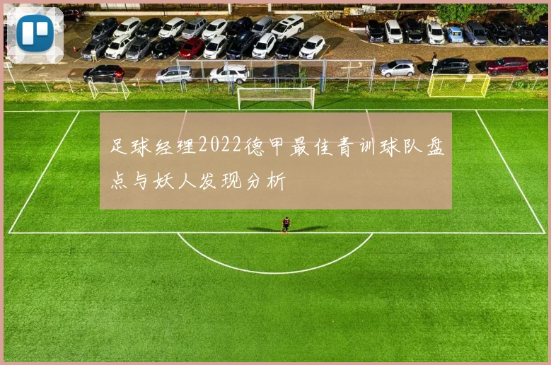 足球经理2022德甲最佳青训球队盘点与妖人发现分析