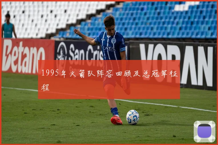 1995年火箭队阵容回顾及总冠军征程